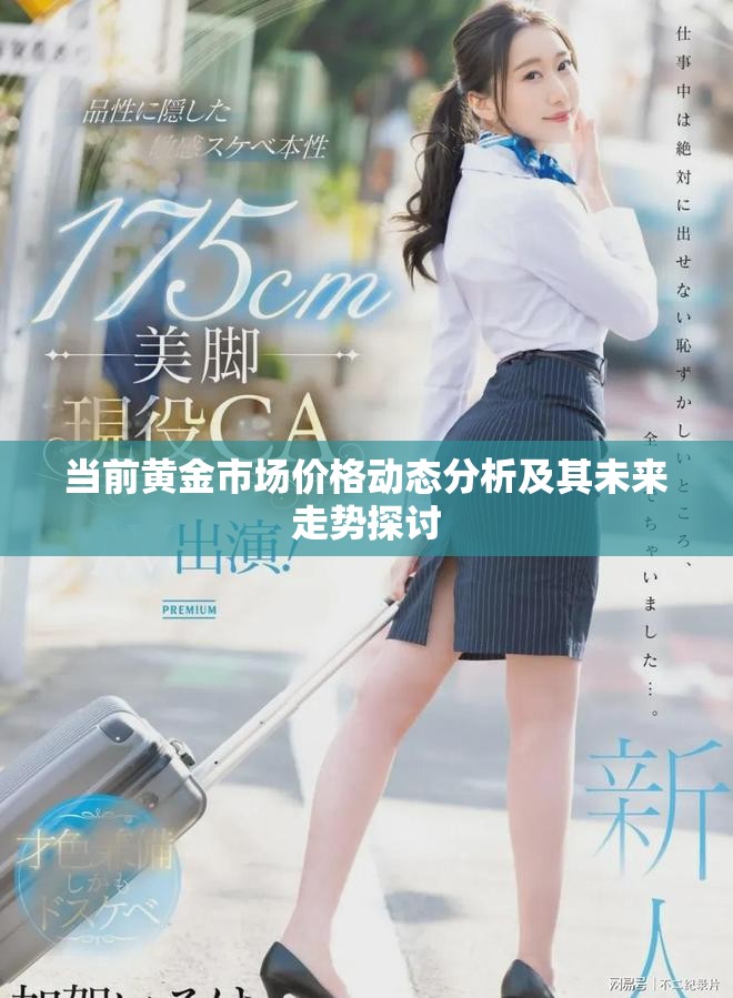 當(dāng)前黃金市場價(jià)格動(dòng)態(tài)分析及其未來走勢探討