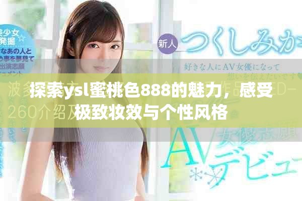 探索ysl蜜桃色888的魅力，感受極致妝效與個性風格