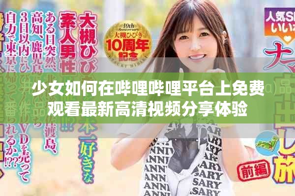 少女如何在嗶哩嗶哩平臺上免費(fèi)觀看最新高清視頻分享體驗