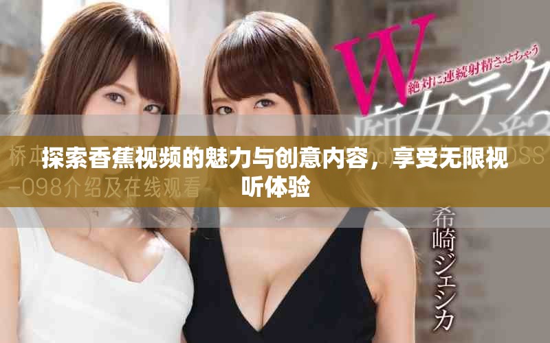 探索香蕉視頻的魅力與創(chuàng)意內(nèi)容，享受無(wú)限視聽(tīng)體驗(yàn)