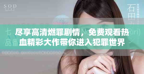 盡享高清燃罪劇情，免費觀看熱血精彩大作帶你進入犯罪世界