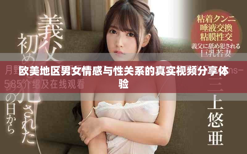 歐美地區(qū)男女情感與性關系的真實視頻分享體驗