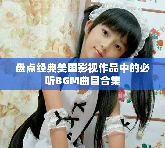 盤點(diǎn)經(jīng)典美國(guó)影視作品中的必聽BGM曲目合集