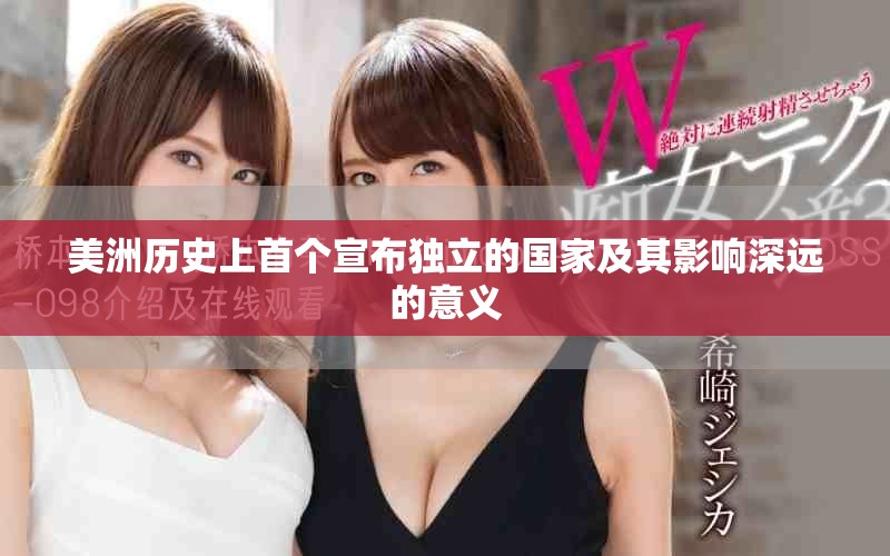 美洲歷史上首個(gè)宣布獨(dú)立的國(guó)家及其影響深遠(yuǎn)的意義